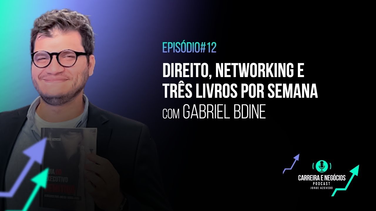 Podcast Carreira e Negócio com Jorge Azevedo - Convidado Gabriel Bdine
